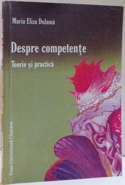 DESPRE COMPETENTE , TEORIE SI PRACTICA de MARIA ELIZA DULAMA , 2011 , DEDICATIE*