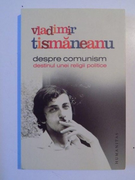 DESPRE COMUNISM DESTINUL UNEI RELIGII POLITICE de VLADIMIR TISMANEANU 2011