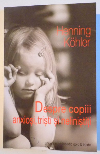 DESPRE COPIII ANXIOSI , TRISTI SI NELINISTITI de HENNING KOHLER , EDITIA A 2 A , 2013