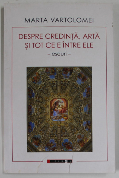 DESPRE CREDINTA , ARTA SI TOT CE E INTRE ELE - ESEURI de MARTA VARTOLOMEI , 2022