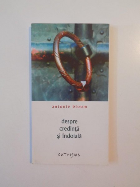 DESPRE CREDINTA SI INDOIALA de ANTONIE BLOOM 2007