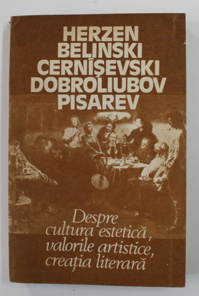 DESPRE CULTURA ESTETICA , VALORILE ARTISTICE , CREATIA LITERARA de HERZEN ...PISAREV , 1987
