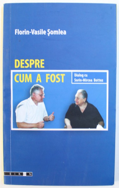 DESPRE CUM A FOST  - DIALOG CU SORIN  - MIRCEA BOTEZ de FLORIN  - VASILE SOMLEA , 2009