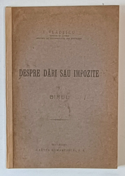DESPRE DARI SAU IMPOZITE , VOLUMUL I : BIRUL de I. VLADESCU , 1925