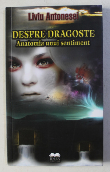 DESPRE DRAGOSTE - ANATOMIA UNUI SENTIMENT de LIVIU ANTONESEI , 2010