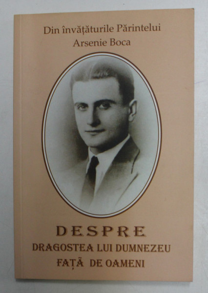 DESPRE DRAGOSTEA LUI DUMNEZEU FATA DE OAMENI din invataturile PARINTELUI ARSENIE BOCA , 2010
