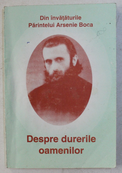 DESPRE DURERILE OAMENILOR  - DIN INVATATURILE PARINTELUI ARSENIE BOCA , 2003 , PREZINTA SUBLINIERI CU PIXUL *