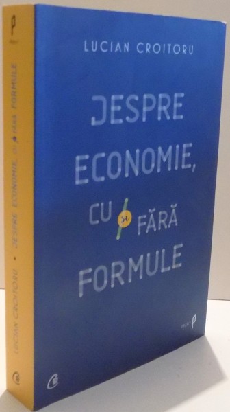 DESPRE ECONOMIE CU SI FARA FORMULE de LUCIAN CROITORU , 2017