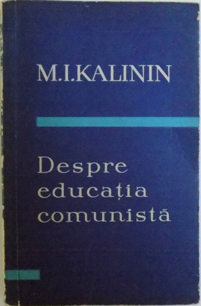 DESPRE EDUCATIA COMUNISTA de M. I. KALININ , 1958