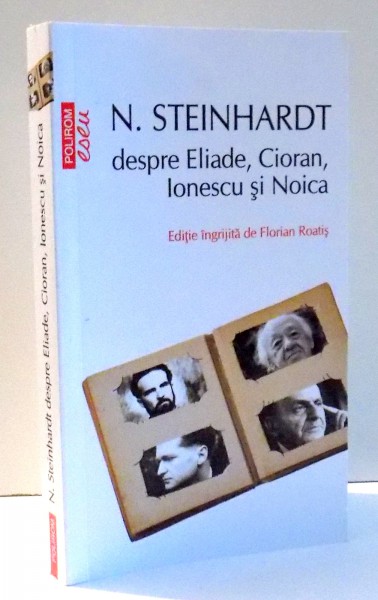 DESPRE ELIADE, CIORAN, IONESCU SI NOICA de N. STEINHARDT , 2017