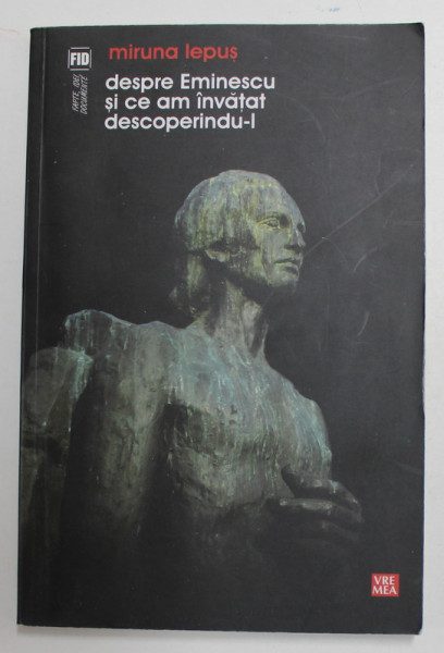 DESPRE EMINESCU SI CE AM INVATAT DESCOPERINDU- L de MIRUNA LEPUS , 2008