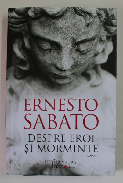 DESPRE EROI SI MORMINTE de ERNESTO SABATO , roman , 2020