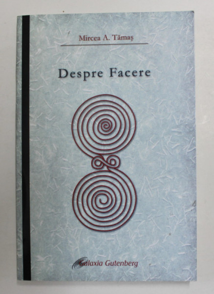 DESPRE FACERE de MIRCEA A. TAMAS , 2010