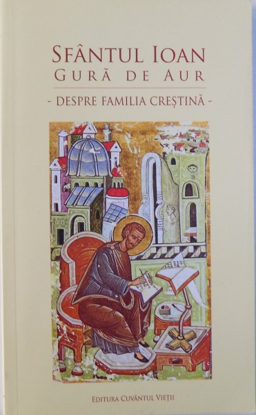 DESPRE FAMILIA CRESTINA de SFANTUL IOAN GURA DE AUR , 2015