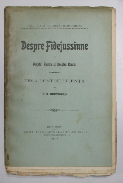 DESPRE FIDEJUSSIUNE IN DREPTUL ROMAN SI DREPTUL ROMIN , TEZA PENTRU LICENTA de S.S. BIRENBERG , 1904