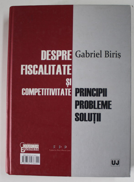 DESPRE FISCALITATE SI COMPETIVITATE / DESPRE FISCALITATE SI BUN SIMT  de GABRIEL BIRIS , COLIGAT DE DOUA CARTI , TIPARITE FATA / VERSO , 2012