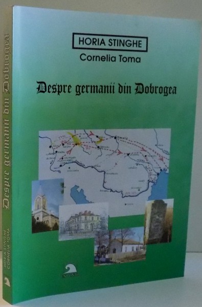 DESPRE GERMANII DIN DOBROGEA de CORNELIA TOMA, HORIA STINGHE, EDITIA A II-A, 2007
