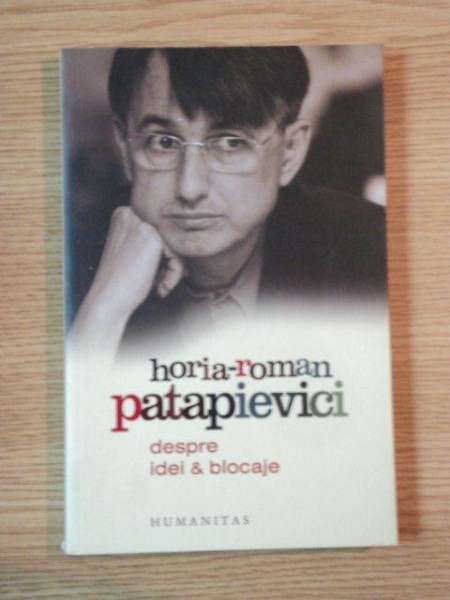 DESPRE IDEI SI BLOCAJE de HORIA ROMAN PATAPIEVICI, 2007