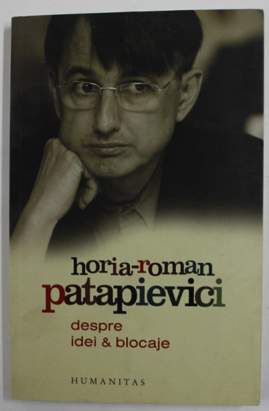 DESPRE IDEI SI BLOCAJE de HORIA - ROMAN PATAPIEVICI , 2007 , DEDICATIE *