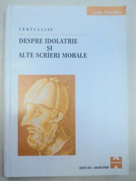 DESPRE IDOLATRIE SI ALTE SCRIERI MORALE 2001-TERTULLIAN