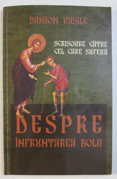 DESPRE INFRUNTAREA BOLII de DANION VASILE , 2010 DEDICATIE*