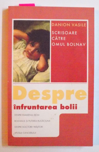 DESPRE INFRUNTAREA BOLII - SCRISOARE CATRE OMUL BOLNAV de DANION VASILE , 2007