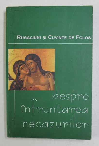 DESPRE INFRUNTAREA NECAZURILOR - RUGACIUNI SI CUVINTE DE FOLOS de DANION VASILE , 2002 , DEDICATIE *