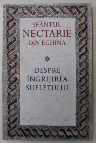 DESPRE INGRIJIREA SUFLETULUI de SFANTUL NECTARIE DIN EGHINA , ANII  '2000