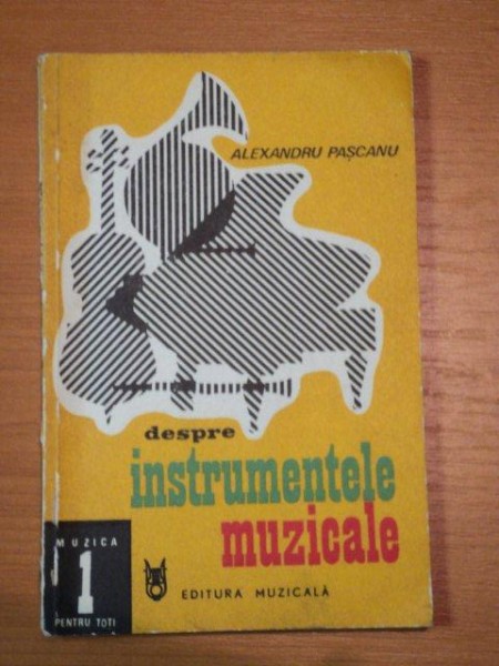 DESPRE INSTRUMENTELE MUZICALE- ALEXANDRU PASCANU, BUC.1980