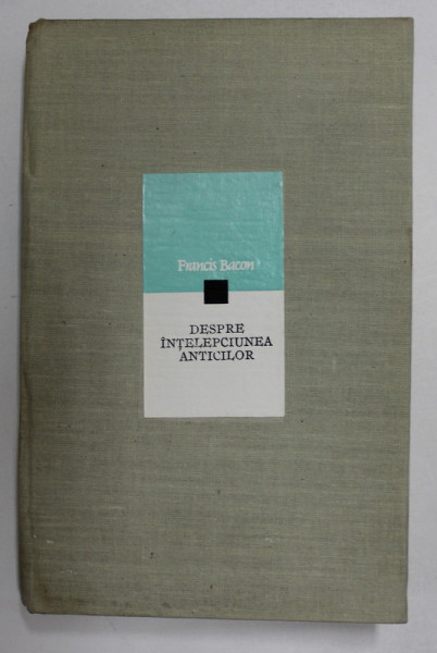 DESPRE INTELEPCIUNEA ANTICILOR-FRANCIS BACON  1976