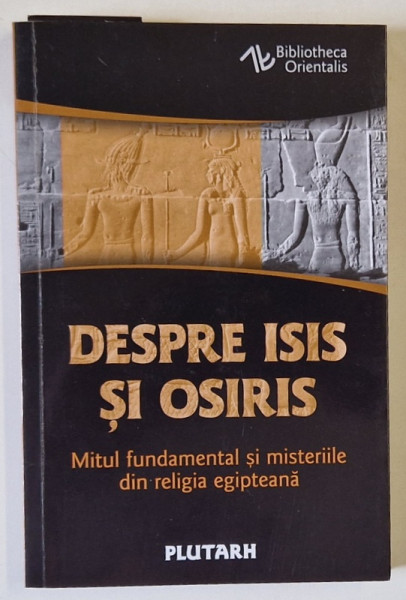 DESPRE ISIS SI OSIRIS , MITUL FUNDAMENTAL SI MISTERIILE DIN RELIGIA EGIPTEANA de PLUTARH , 2019