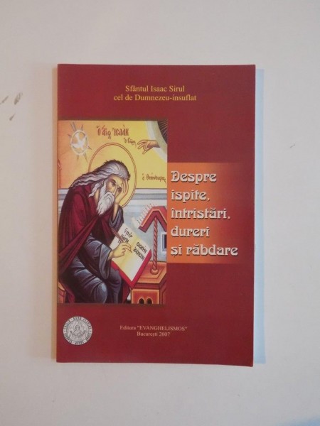 DESPRE ISPITE, INTRISTARI, DURERI SI RABDARE de SFANTUL ISAAC SIRUL CEL DE DUMNEZEU-INSUFLAT  2007