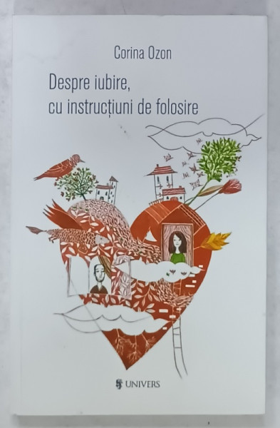 DESPRE IUBIRE , CU INSTRUCTIUNI DE FOLOSIRE de CORINA OZON , 2017