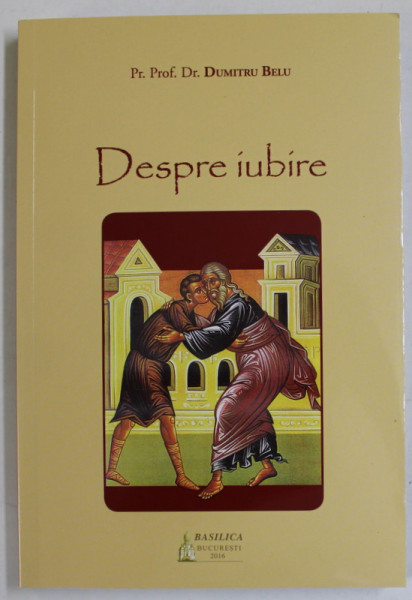 DESPRE IUBIRE de  PREOT PROF. DR. DUMITRU BELU , 2016