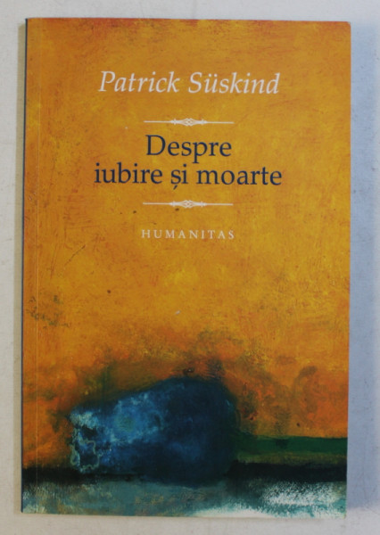 DESPRE IUBIRE SI MOARTE  - de PATRICK SUSKIND , 2006