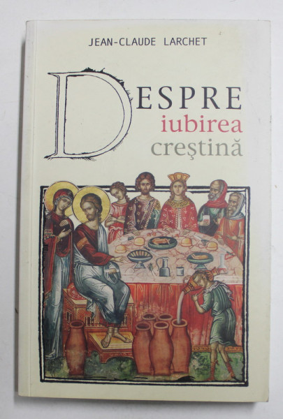 DESPRE IUBIREA CRESTINA de JEAN - CLAUDE LARCHET , 2010 , PREZINTA SUBLINIERI CU CREIONUL *