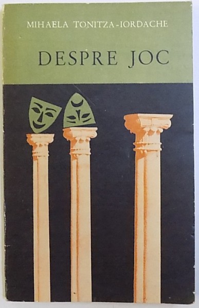DESPRE JOC  - PROBLEME ALE MIMESULUI IN ARTA JOCULUI de MIHAELA TONITZA IORDACHE , 1980