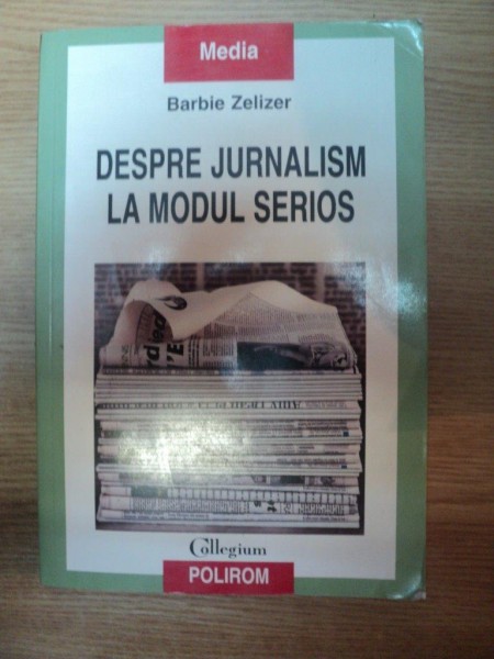 DESPRE JURNALISM LA MODUL SERIOS de BARBIE ZELIZER , 2007