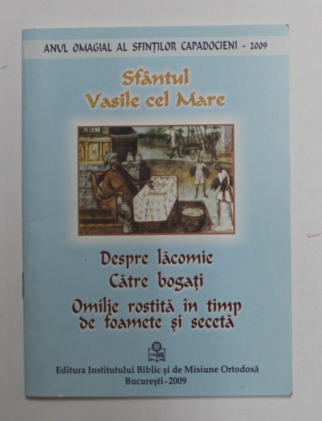 DESPRE LACOMIE / CATRE BOGATI / OMILIE ROSTITA IN TIMP DE FOAMETE SI SECETA de SFANTUL VASILE CEL MARE , 2009
