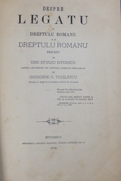 DESPRE LEGATU IN DREPTULU ROMANU SI IN DREPTULU ROMANU PRECESU DE UNU STUDIU ISTORICU de GRIGORIE G. TOCILESCU , 1874, DEDICATIE*