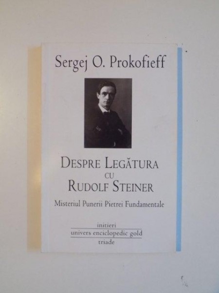 DESPRE LEGATURA CU RUDOLF STEINER . MISTERIUL PUNERII PIETREI FUNDAMENTALE de SERGEJ O PROCOFIEFF , 2010