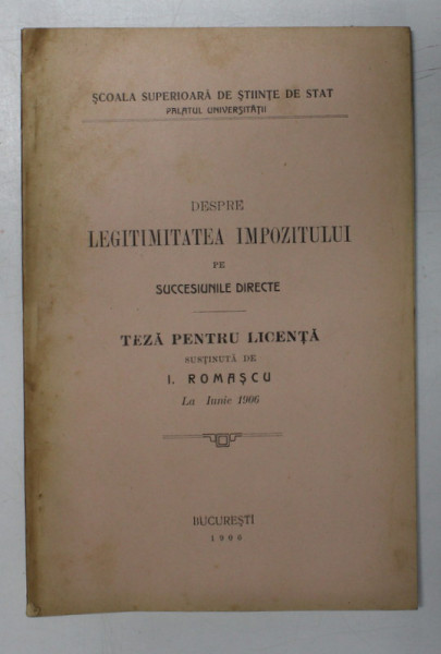 DESPRE LEGITIMITATEA IMPOZITULUI PE SUCCESIUNILE DIRECTE , TEZA PENTRU LICENTA SUSTINUTA de I. ROMASCU , 1906
