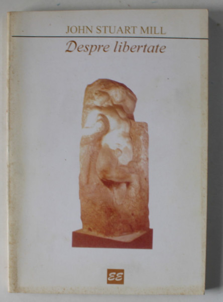 DESPRE LIBERTATE de JOHN STUART MILL , 1996 * COPERTA PREZINTA PETE