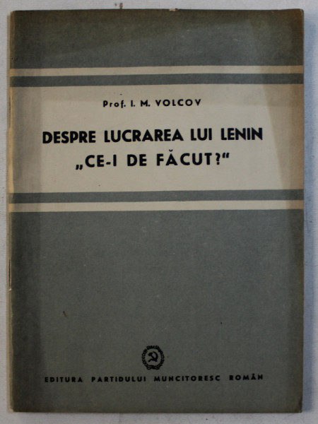 DESPRE LUCRAREA LUI LENIN ' CE - I DE FACUT ? ' de I.M. VOLCOV , 1952
