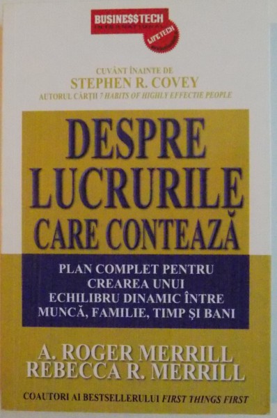DESPRE LUCRURILE CARE CONTEAZA , PLAN COMPLET PENTRU CREAREA UNUI ECHILIBRU DINAMIC INTRE MUNCA , FAMILIE, TIMP SI BANI de STEPHEN R. COVEY , 2011
