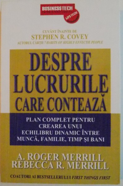 DESPRE LUCRURILE CARE CONTEAZA , PLAN COMPLET PENTRU CREAREA UNUI ECHILIBRU DINAMIC INTRE MUNCA , FAMILIE, TIMP SI BANI de STEPHEN R. COVEY , 2011