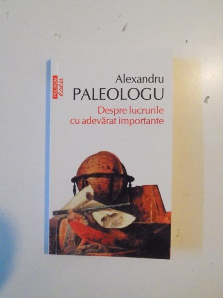 DESPRE LUCRURILE CU ADEVARAT IMPORTANTE de ALEXANDRU PALEOLOGU, 247