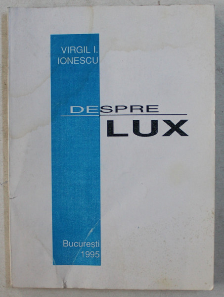 DESPRE LUX de VIRGIL I. IONESCU , 1995 ,DEDICATIE , PREZINTA HALOURI DE APA