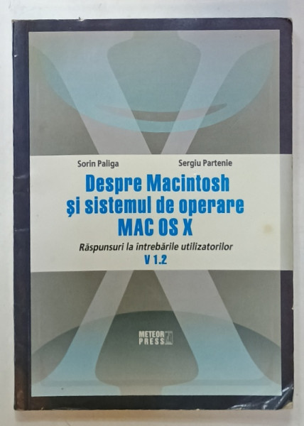 DESPRE Macintosh si sistemul de operare MAC OS X , RASPUNS LA INTREBARILE UTILIZATORILOR , V 1.2 de SORIN PALIGA si SERGIU PARTENIE , 2008