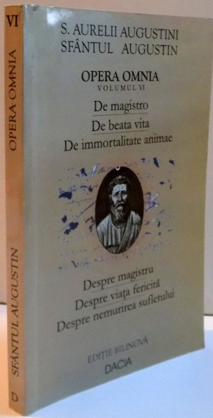 OPERA OMNIA , DESPRE MAGISTRU , DESPRE VIATA FERICITA , DESPRE NEMURIREA SUFLETULUI , SFANTUL AUGUSTIN ,2003